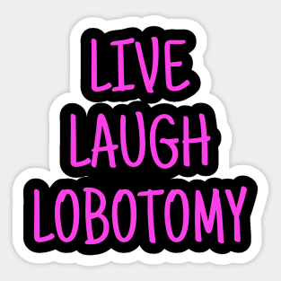 Live, Laugh, Lobotomy Sticker